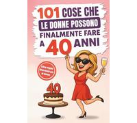 101 cose che le donne possono finalmente fare a 40 anni: Il divertente libro regalo per donne che compiono il 40° compleanno, con il giusto mix di risate, autoironia e umorismo