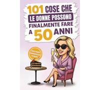 101 cose che le donne possono finalmente fare a 50 anni: Il divertente libro regalo per donne che compiono il 50° compleanno, con il giusto mix di risate, autoironia e umorismo