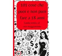 101 cose che puoi e non puoi fare a 18 anni: Libro comico per ragazzi maggiorenni | Idea regalo compleanno per i 18 anni | Guida ironica al neo maggiorenne
