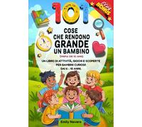 101 COSE CHE RENDONO GRANDE UN BAMBINO: Un libro di attività, giochi e scoperte per bambini curiosi! dai 6 - 10 anni.