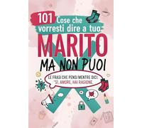 101 Cose che vorresti dire a tuo Marito ma non Puoi: Idea regalo divertenti per matrimonio - 101 Frasi che Pensi Mentre Dici: “Si, Amore, Hai Ragione!!” - Regali Stupidi e simpatici - RIDERE