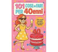 101 Cose da Fare per 40enni: Libro regalo per donne che vogliono divertirsi