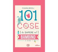 101 cose da sapere sul bambino. 0-12 mesi
