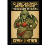 101 Creature Erotica Writing Prompts: The Unholiest of Cousins (101 Horror Writing Prompts Series)