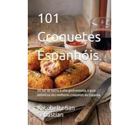 101 Croquetes Espanhóis: Do bar de bairro à alta gastronomia, o guia definitivo dos melhores croquetes da Espanha (Gastronomia com História (PT))