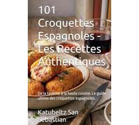 101 Croquettes Espagnoles - Les Recettes Authentiques: De la taverne à la haute cuisine. Le guide ultime des croquettes espagnoles. (Gastronomie avec Histoire (FR))