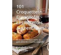 101 Croquettes Espagnoles - Les Recettes Authentiques: De la taverne à la haute cuisine. Le guide ultime des croquettes espagnoles. (Gastronomie avec Histoire (FR))