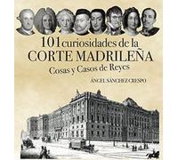 101 Curiosidades De La Corte Madrileña