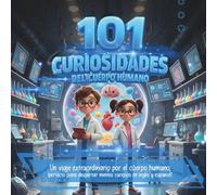 101 Curiosidades del cuerpo humano bilingüe: ¡Perfecto para despertar mentes curiosas en inglés y español!