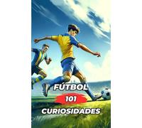 101 CURIOSIDADES DEL FÚTBOL: Increíbles y Sorprendentes Acontecimientos (Football)