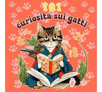 101 Curiosità sui Gatti - Un Viaggio Affettuoso nel Mondo dei Gatti per Bambini dai 5 ai 10 anni: Scopri il libro educativo perfetto per bambini dai 5 ... storie istruttive e attività creative