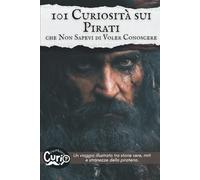 101 Curiosità sui Pirati che Non Sapevi di Voler Conoscere: Un viaggio illustrato tra storie vere, miti e stranezze della pirateria. (101 Curiosità che Non Sapevi di Voler Conoscere)