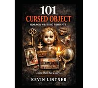 101 Cursed Object Horror Writing Prompts: Dark Story Ideas from Haunted Objects, Possessed Artifacts, and Cursed Things (101 Horror Writing Prompts Series)