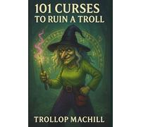 101 Curses to Ruin a Troll: A Wickedly Funny Fantasy Parody About Love, Mischief, and Magical Payback
