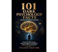 101 Dark Psychology Facts About Human Nature: Understand Hidden Motives, Emotional Triggers, Social Influence, and Everyday Human Behavior Through Simple Psychology Facts