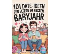 101 Date-Ideen für Eltern im ersten Babyjahr (wenn ihr beide komplett fertig seid): Mini-Dates für müde Eltern zwischen Windeln, Stillen und Schlafmangel