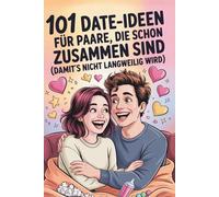 101 Date-Ideen für Paare, die schon zusammen sind (damit’s nicht langweilig wird): Romantische und witzige Dateideen mit kleinen Reflexionsfragen für mehr Nähe im Alltag