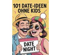 101 Date-Ideen ohne Kids: Romantische und witzige Dateideen für Eltern, die sich als Paar wiederfinden wollen - mit kleinen Reflexionsfragen