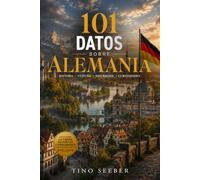 101 Datos sobre Alemania: Historia - Cultura - Naturaleza - Curiosidades: 8 (101 Datos sobre Paises)
