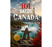 101 Datos sobre Canadá: Historia - Cultura - Naturaleza - Curiosidades (101 Datos sobre Paises)