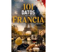 101 Datos sobre Francia: Historia - Cultura - Naturaleza - Curiosidades (101 Datos sobre Paises)
