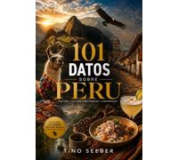 101 Datos sobre Peru: Historia - Cultura - Naturaleza - Curiosidades (101 Datos sobre Paises)