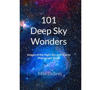 101 Deep Sky Wonders: Images of the Night Sky and How to Photograph Them: 3 (Astro Imaging Guides)