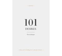 101 Desires - The tecnique: 101 Wishes: A Guided Manifestation Journal to Discover What You Truly Want, Write It Down, and Create a Life That Feels Like Yours