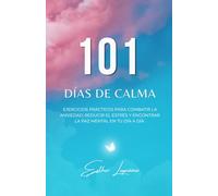 101 Días de Calma: Ejercicios prácticos para combatir la ansiedad, reducir el estrés y encontrar la paz mental en tu día a día. (GESTIÓN DE LA ANSIEDAD Y TÉCNICAS DE RELAJACIÓN)