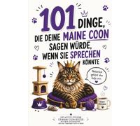 101 Dinge, die deine Maine Coon sagen würde, wenn sie sprechen könnte: Das witzige Geschenk für Maine-Coon-Besitzer mit Humor, Katzenverstand - und einer flauschigen Chefin zu Hause