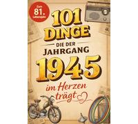 101 Dinge, die der Jahrgang 1945 im Herzen trägt: Eine nostalgische Zeitreise durch Kindheit und Jugend - Fakten, Momente und die schönsten ... (101 Dinge - Nostalgische Jahrgangsbücher)