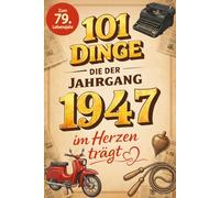 101 Dinge, die der Jahrgang 1947 im Herzen trägt: Eine nostalgische Zeitreise durch Kindheit und Jugend - Die unvergesslichen Erinnerungen, Fakten und Momente von damals
