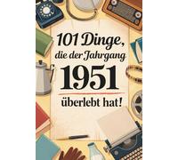 101 Dinge, die der Jahrgang 1951 überlebt hat: Heute undenkbar, damals ganz normal - das humorvolle Geschenk zum 75. Geburtstag