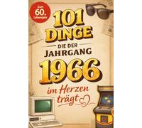 101 Dinge, die der Jahrgang 1966 im Herzen trägt: Eine nostalgische Zeitreise durch Kindheit und Jugend - Die unvergesslichen Erinnerungen, Fakten und Momente von damals