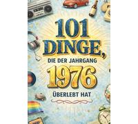 101 Dinge, die der Jahrgang 1976 überlebt hat: Heute kaum vorstellbar - damals völlig normal. Das humorvolle Geschenk zum 50. Geburtstag
