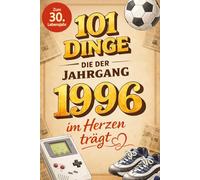 101 Dinge, die der Jahrgang 1996 im Herzen trägt: Eine nostalgische Zeitreise durch Kindheit und Jugend - Fakten, Momente und die schönsten Erinnerungen von damals