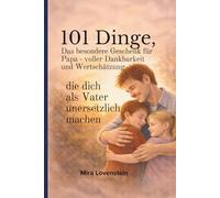 101 Dinge, die dich als Vater unersetzlich machen: Das besondere Geschenk für Papa - voller Dankbarkeit und Wertschätzung