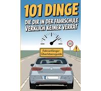 101 Dinge, die dir in der Fahrschule wirklich keiner verrät - Fahranfänger-Überlebensguide: Für Fahranfänger, Fahrschüler und Neueinsteiger - ... perfekte Geschenk für den Führerscheinstart.