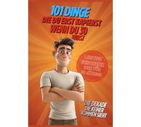 101 Dinge, die du erst kapierst, wenn du 30 wirst: Das witzige Geschenkbuch zum 30. Geburtstag - Lustiges Geschenk für alle, die die Dekade erreichen, die keiner kommen sieht