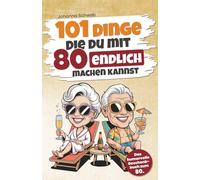101 Dinge, die du mit 80 endlich machen kannst: Das humorvolle Geschenkbuch zum 80. Geburtstag mit Witz, Charme und Ironie (101 Dinge, die man jetzt endlich machen kann)