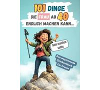 101 Dinge, die Frau ab 40 endlich machen kann … Nein machen sollte: Das inspirierende Geschenkbuch für Frauen