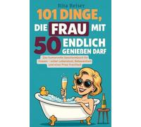 101 Dinge, die Frau mit 50 endlich genießen darf: Das humorvolle Geschenkbuch für Frauen - voller Lebenslust, Gelassenheit und einer Prise Frechheit