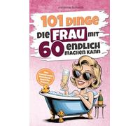 101 Dinge, die Frau mit 60 endlich machen kann: Das humorvolle Geschenkbuch für Frauen zum 60. Geburtstag mit Witz, Charme und Ironie