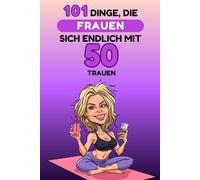 101 Dinge, die Frauen sich endlich mit 50 trauen: Ein lustiges, freches Geschenkbuch - perfekt, um den 50. Geburtstag mit Humor, Selbstironie und ganz viel Freiheit zu feiern. Lacher garantiert!