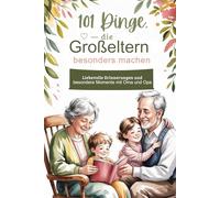 101 Dinge, die Großeltern besonders machen: Liebevolle Erinnerungen und besondere Momente mit Oma und Opa (Besondere Menschen, besondere Momente)
