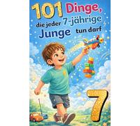 101 Dinge, die jeder 7-jährige Junge tun darf: Das inspirierende Geburtstagsgeschenk zum 7. Geburtstag - voller Mut, Freude und liebevoller Gedanken (Wachsen mit Selbstvertrauen)