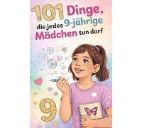 101 Dinge, die jedes 9-jährige Mädchen tun darf: Das inspirierende Geburtstagsgeschenk zum 9. Geburtstag - voller Mut, Freude und liebevoller Gedanken. (Wachsen mit Selbstvertrauen)