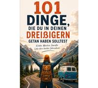 101 Dinge, die man mit 30 tun sollte, bevor man 40 wird: Die humorvolle Bucket List für das beste Jahrzehnt deines Lebens