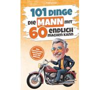 101 Dinge, die Mann mit 60 endlich machen kann: Das humorvolle Geschenkbuch für Männer zum 60. Geburtstag mit Witz, Charme und Ironie (101 Dinge, die man jetzt endlich machen kann)