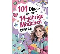 101 Dinge, die nur 14-jährige Mädchen dürfen: Das liebevolle Geschenk zum 14. Geburtstag oder zwischendurch - voller Spaß, Mut und inspirierender Gedanken